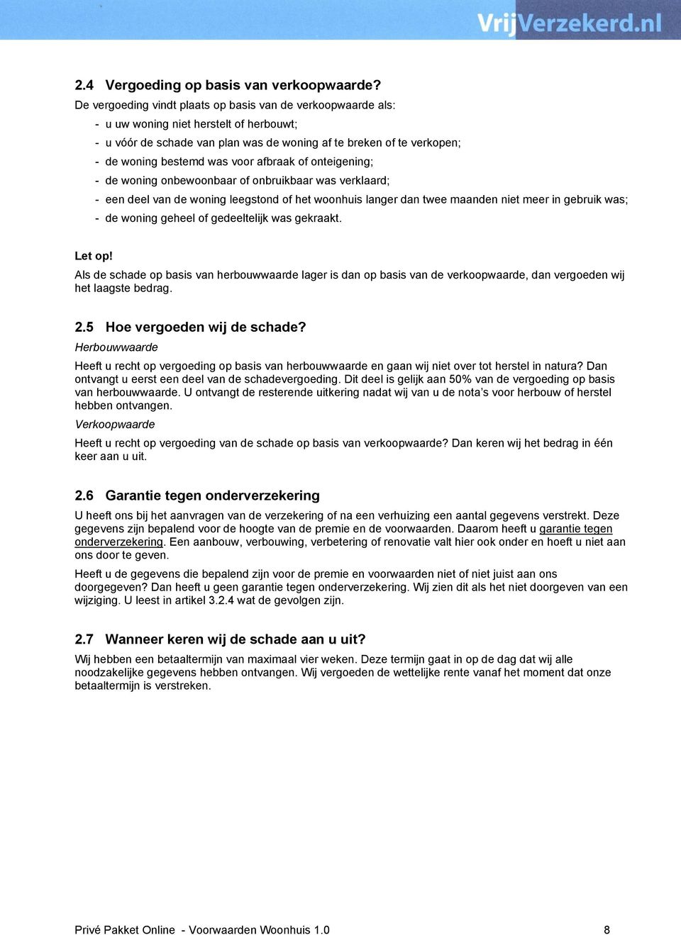 voor afbraak of onteigening; - de woning onbewoonbaar of onbruikbaar was verklaard; - een deel van de woning leegstond of het woonhuis langer dan twee maanden niet meer in gebruik was; - de woning