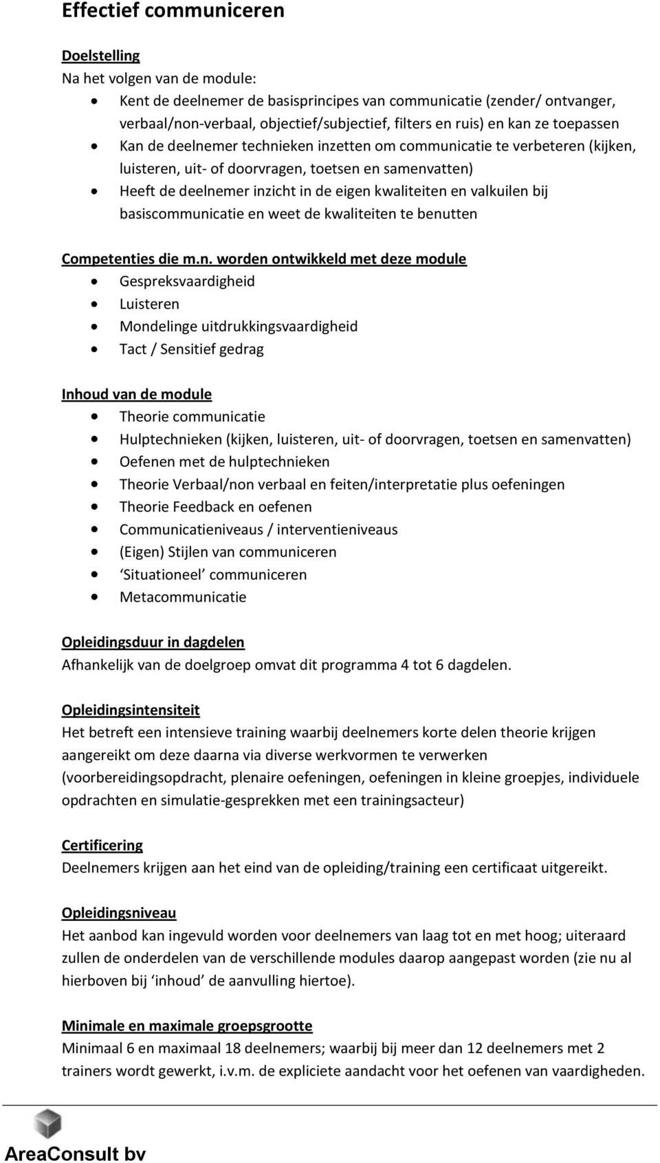 en weet de kwaliteiten te benutten Gespreksvaardigheid Luisteren Mondelinge uitdrukkingsvaardigheid Tact / Sensitief gedrag Theorie communicatie Hulptechnieken (kijken, luisteren, uit- of doorvragen,