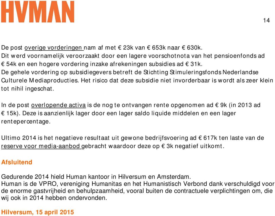 De gehele vordering op subsidiegevers betreft de Stichting Stimuleringsfonds Nederlandse Culturele Mediaproducties.