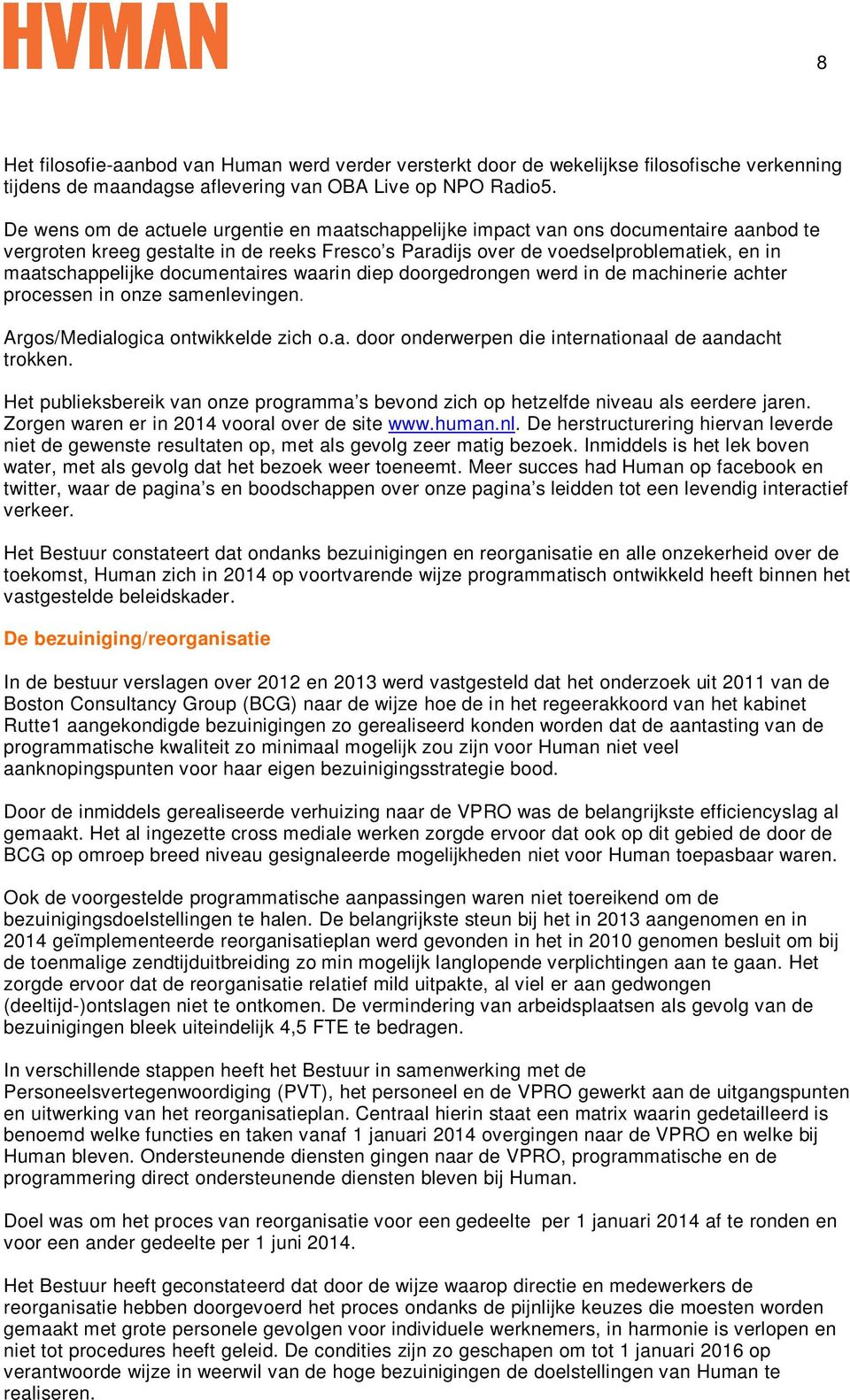 documentaires waarin diep doorgedrongen werd in de machinerie achter processen in onze samenlevingen. Argos/Medialogica ontwikkelde zich o.a. door onderwerpen die internationaal de aandacht trokken.