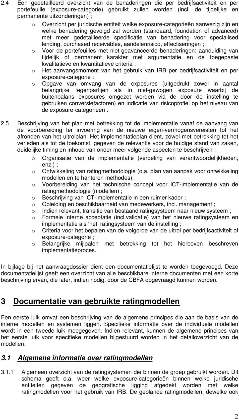 met meer gedetailleerde specificatie van benadering voor specialised lending, purchased receivables, aandelenrisico, effectiseringen ; o Voor de portefeuilles met niet-geavanceerde benaderingen: