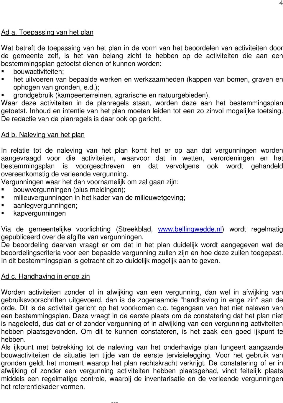 bestemmingsplan getoetst dienen of kunnen worden: bouwactiviteiten; het uitvoeren van bepaalde werken en werkzaamheden (kappen van bomen, graven en ophogen van gronden, e.d.); grondgebruik (kampeerterreinen, agrarische en natuurgebieden).