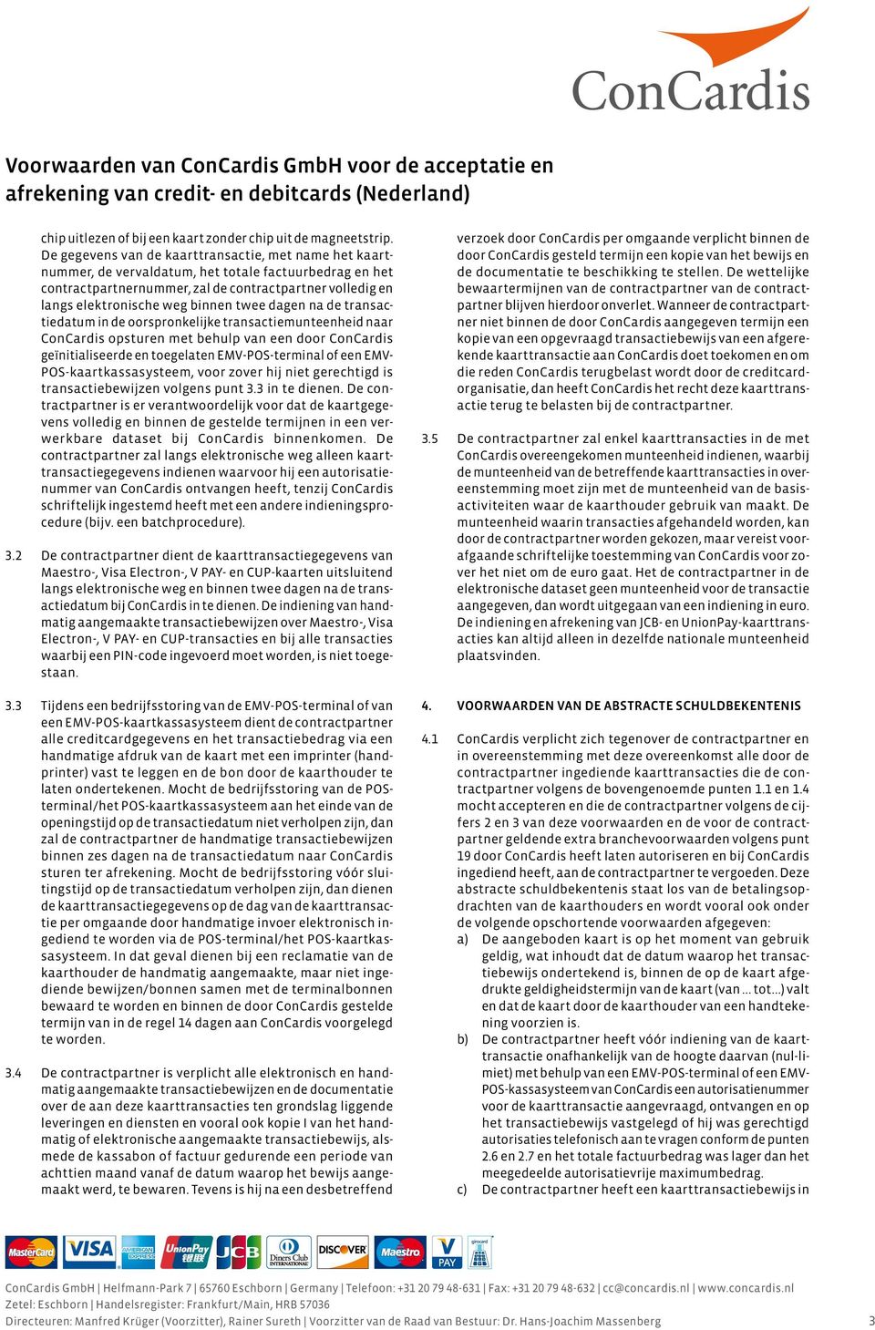 twee dagen na de transactiedatum in de oorspronkelijke transactiemunteenheid naar ConCardis opsturen met behulp van een door ConCardis geïnitialiseerde en toegelaten EMV-POS-terminal of een EMV-