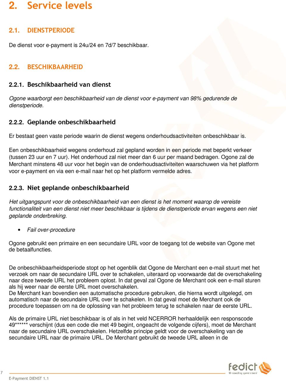 Een onbeschikbaarheid wegens onderhoud zal gepland worden in een periode met beperkt verkeer (tussen 23 uur en 7 uur). Het onderhoud zal niet meer dan 6 uur per maand bedragen.