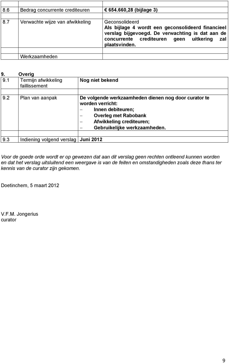 2 Plan van aanpak De volgende werkzaamheden dienen nog door curator te worden verricht: Innen debiteuren; Overleg met Rabobank Afwikkeling crediteuren; Gebruikelijke werkzaamheden. 9.