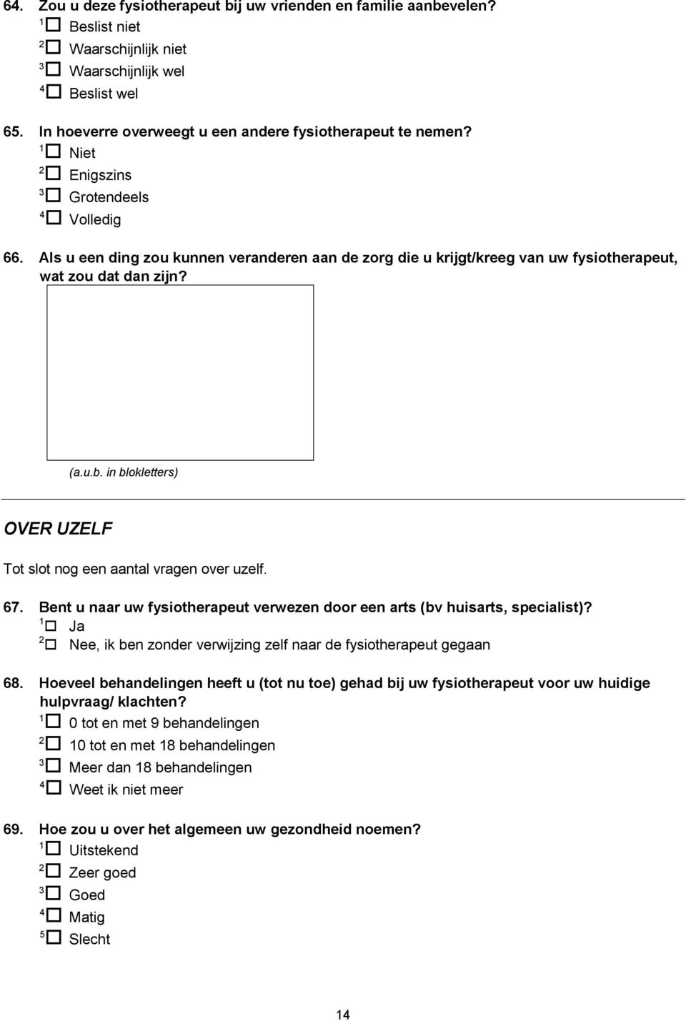 Bent u naar uw fysiotherapeut verwezen door een arts (bv huisarts, specialist)? Ja Nee, ik ben zonder verwijzing zelf naar de fysiotherapeut gegaan 8.