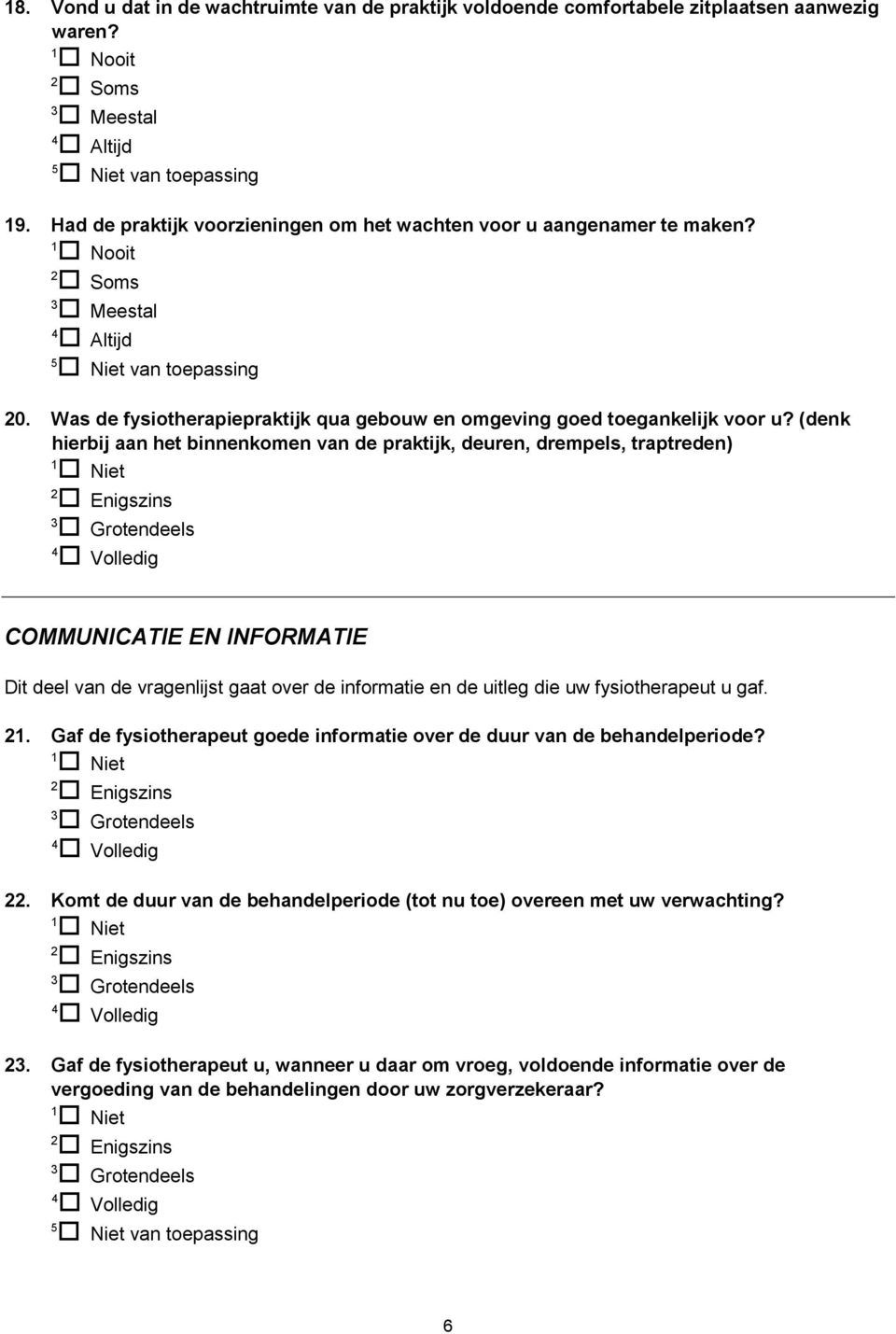 (denk hierbij aan het binnenkomen van de praktijk, deuren, drempels, traptreden) COMMUNICATIE EN INFORMATIE Dit deel van de vragenlijst gaat over de informatie en de uitleg die uw