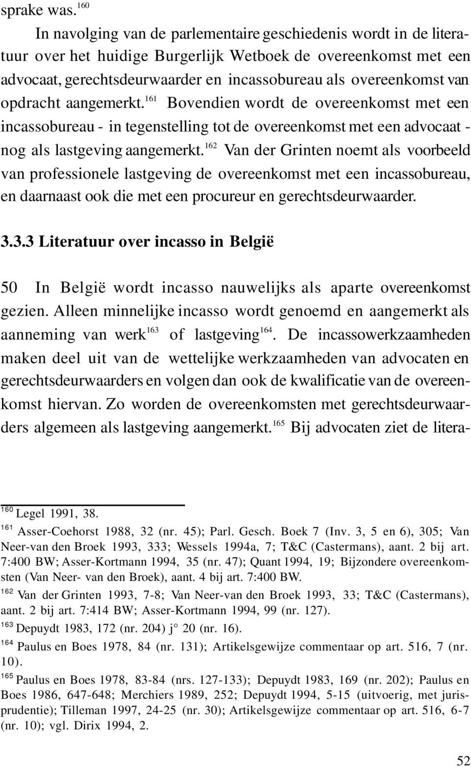 van opdracht aangemerkt. 161 Bovendien wordt de overeenkomst met een incassobureau - in tegenstelling tot de overeenkomst met een advocaat - nog als lastgeving aangemerkt.