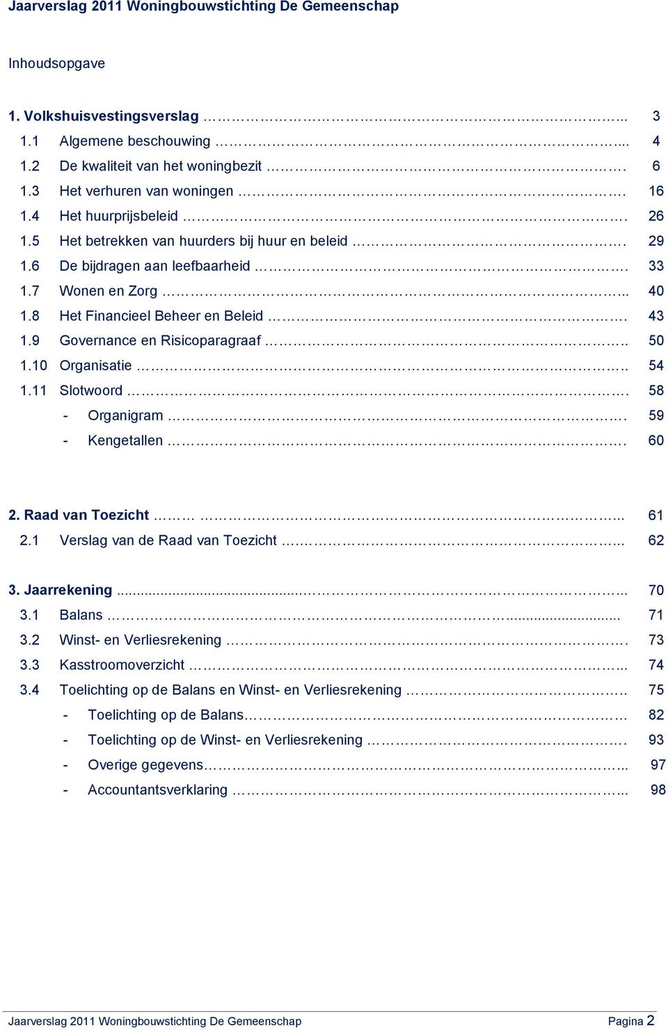 9 Governance en Risicoparagraaf.. 50 1.10 Organisatie.. 54 1.11 Slotwoord. 58 - Organigram. 59 - Kengetallen. 60 2. Raad van Toezicht... 61 2.1 Verslag van de Raad van Toezicht.... 62 3. Jaarrekening.