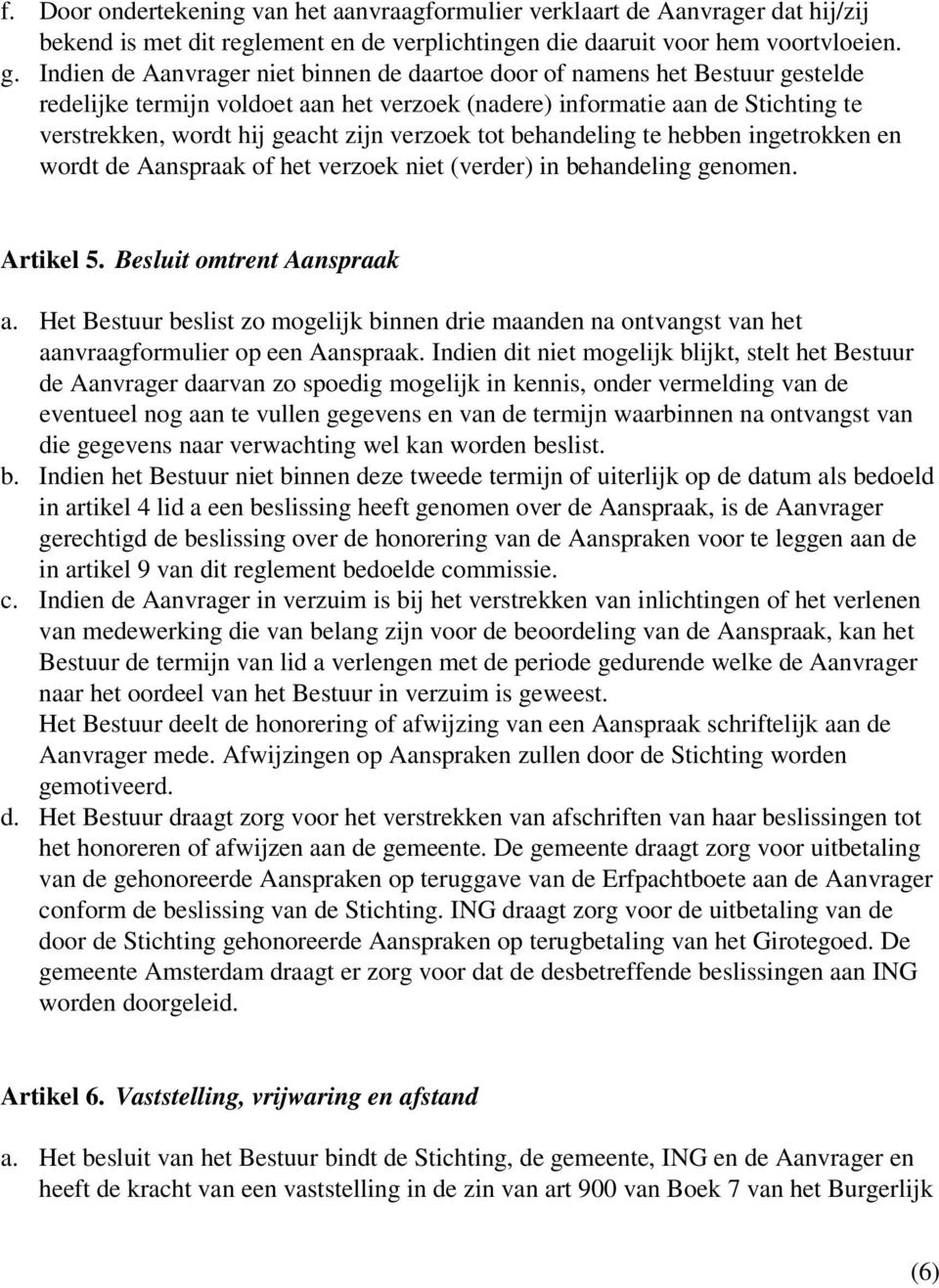 verzoek tot behandeling te hebben ingetrokken en wordt de Aanspraak of het verzoek niet (verder) in behandeling genomen. Artikel 5. Besluit omtrent Aanspraak a.