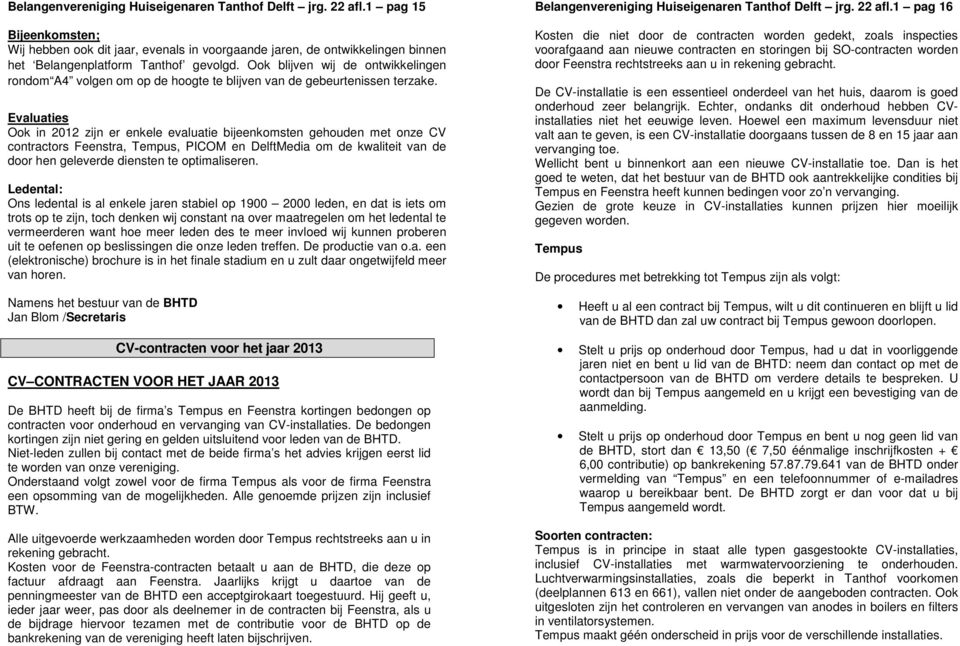 Evaluaties Ook in 2012 zijn er enkele evaluatie bijeenkomsten gehouden met onze CV contractors Feenstra, Tempus, PICOM en DelftMedia om de kwaliteit van de door hen geleverde diensten te