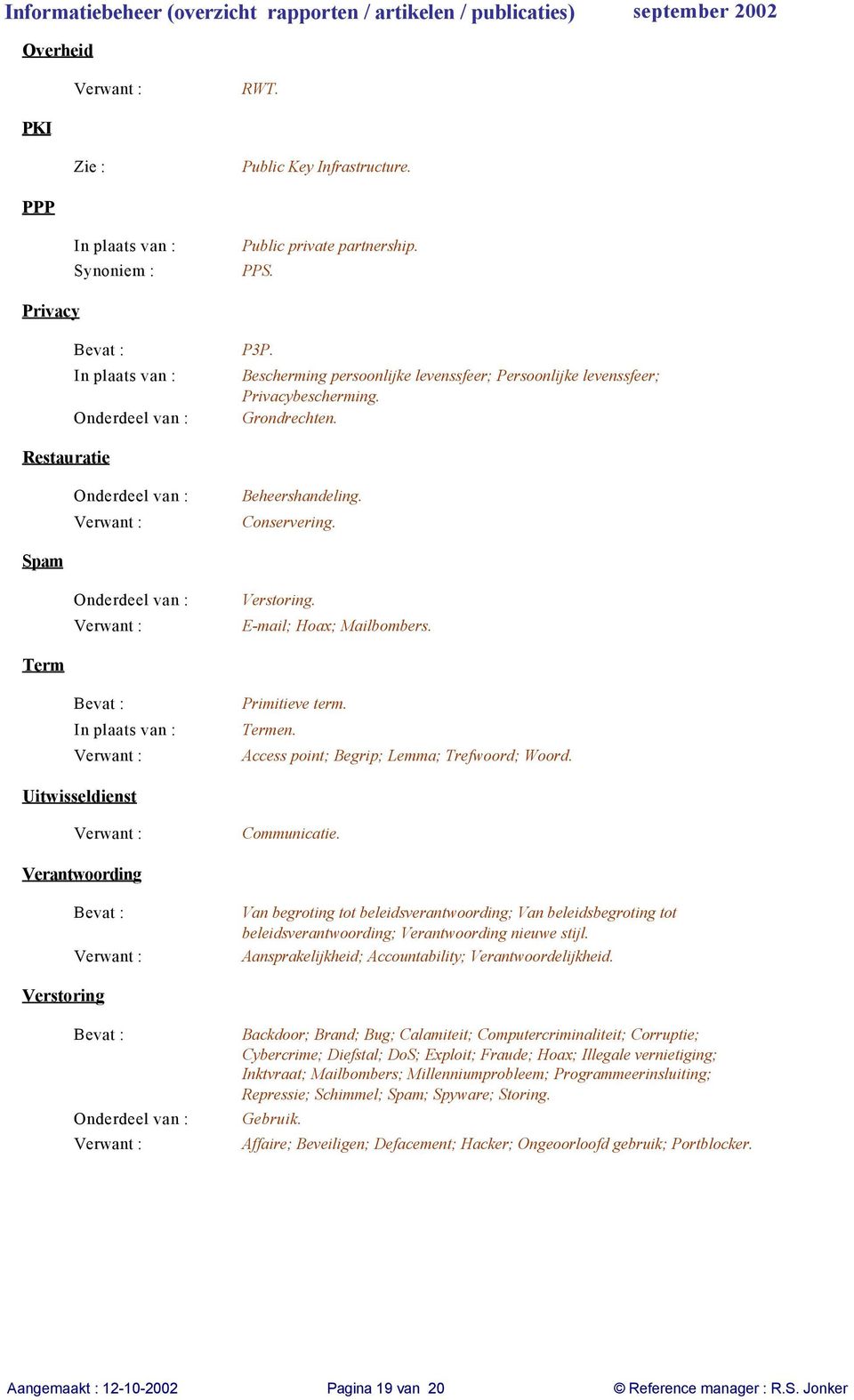 Term In plaats van : Primitieve term. Termen. Access point; Begrip; Lemma; Trefwoord; Woord. Uitwisseldienst Communicatie.