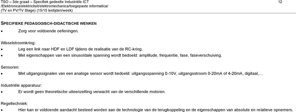 Met eigenschappen van een sinusoïdale spanning wordt bedoeld: amplitude, frequentie, fase, faseverschuiving.