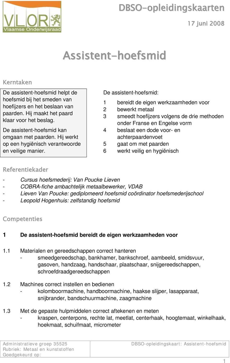 De assistent-hoefsmid: 1 bereidt de eigen werkzaamheden voor 2 bewerkt metaal 3 smeedt hoefijzers volgens de drie methoden onder Franse en Engelse vorm 4 beslaat een dode voor- en achterpaardenvoet 5