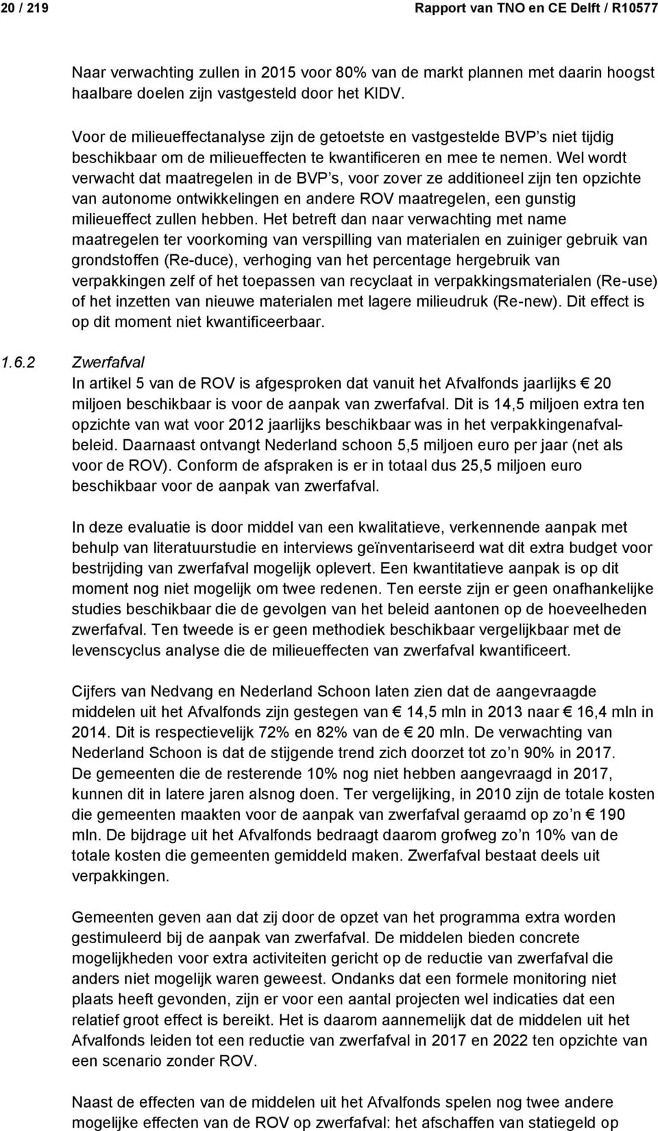 Wel wordt verwacht dat maatregelen in de BVP s, voor zover ze additioneel zijn ten opzichte van autonome ontwikkelingen en andere ROV maatregelen, een gunstig milieueffect zullen hebben.