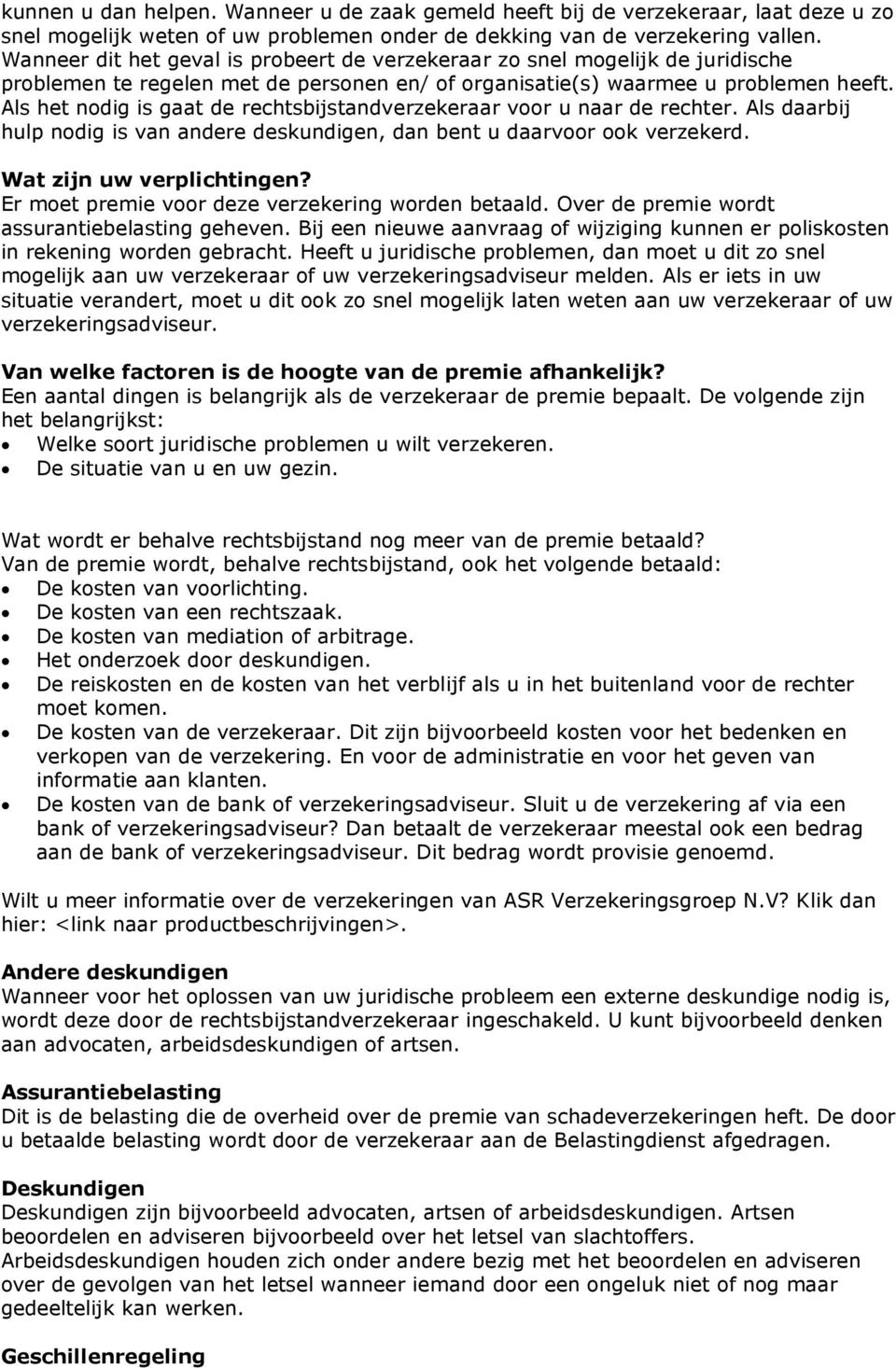 Als het nodig is gaat de rechtsbijstandverzekeraar voor u naar de rechter. Als daarbij hulp nodig is van andere deskundigen, dan bent u daarvoor ook verzekerd. Wat zijn uw verplichtingen?