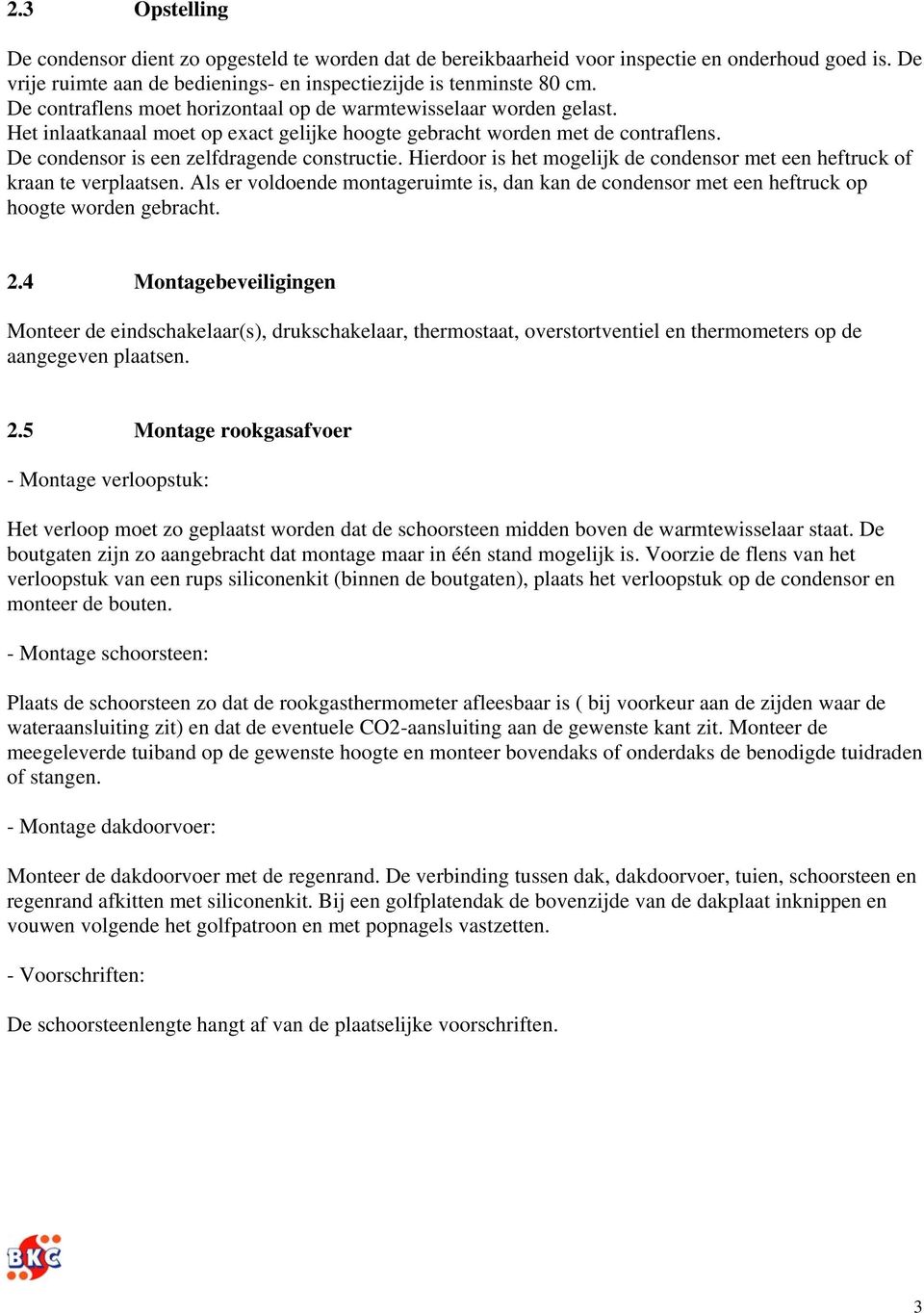 Hierdoor is het mogelijk de condensor met een heftruck of kraan te verplaatsen. Als er voldoende montageruimte is, dan kan de condensor met een heftruck op hoogte worden gebracht. 2.