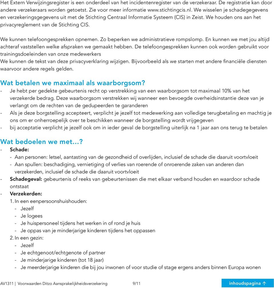 We kunnen telefoongesprekken opnemen. Zo beperken we administratieve rompslomp. En kunnen we met jou altijd achteraf vaststellen welke afspraken we gemaakt hebben.