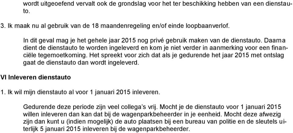 Daarna dient de dienstauto te worden ingeleverd en kom je niet verder in aanmerking voor een financiële tegemoetkoming.