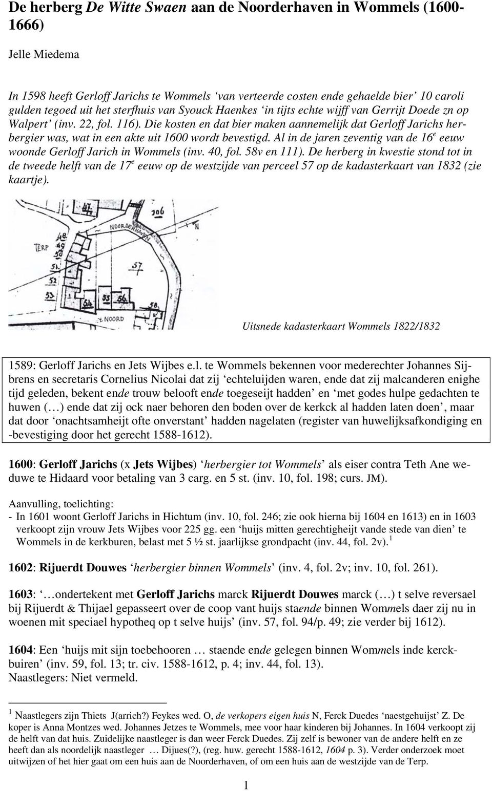 Die kosten en dat bier maken aannemelijk dat Gerloff Jarichs herbergier was, wat in een akte uit 1600 wordt bevestigd. Al in de jaren zeventig van de 16 e eeuw woonde Gerloff Jarich in Wommels (inv.