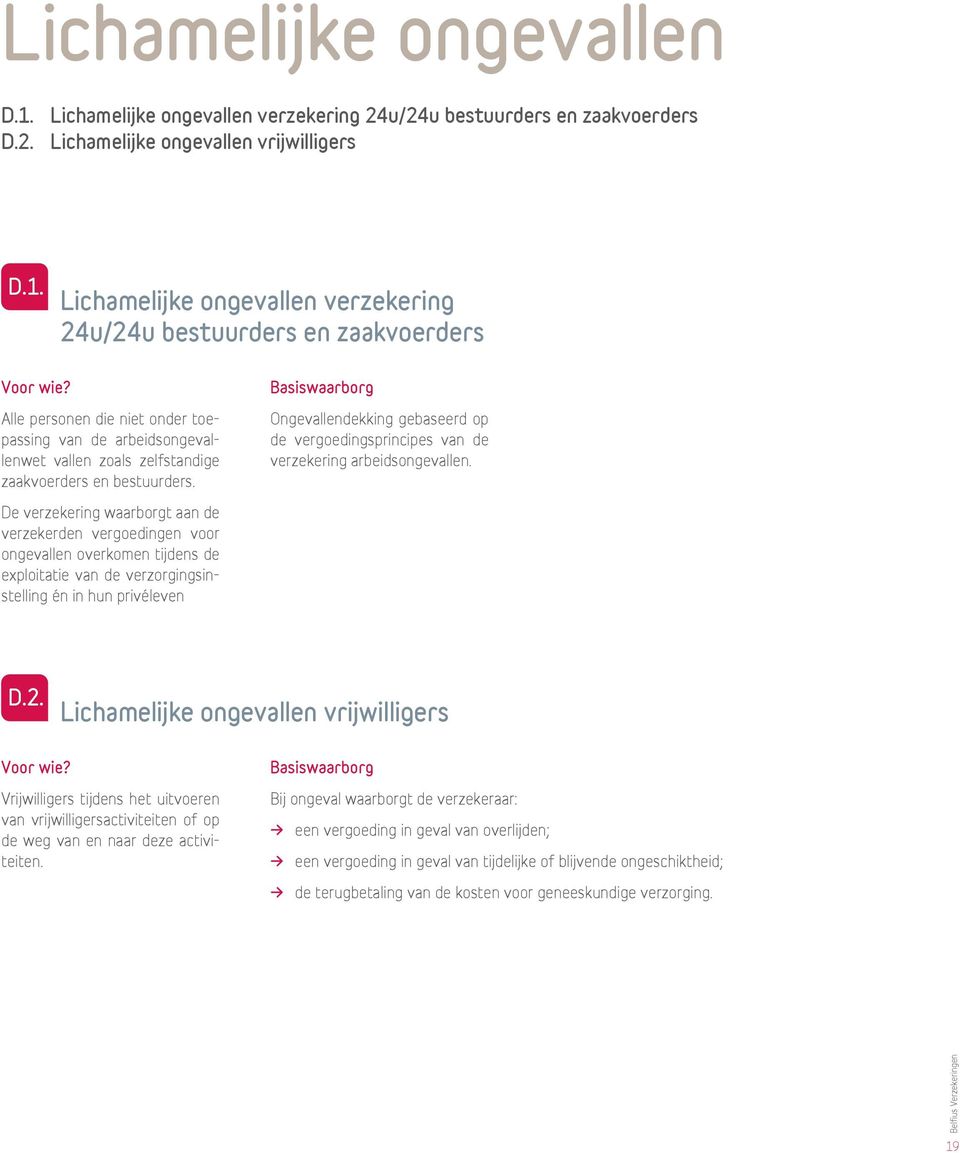 Lichamelijke ongevallen verzekering 24u/24u bestuurders en zaakvoerders Alle personen die niet onder toepassing van de arbeidsongevallenwet vallen zoals zelfstandige zaakvoerders en bestuurders.