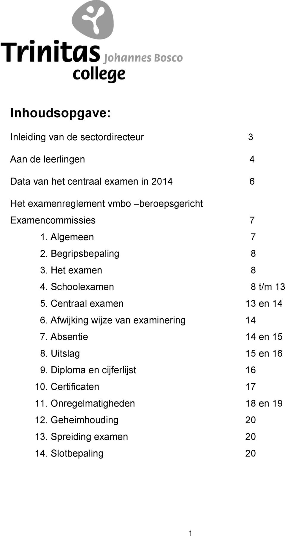 Schoolexame 8 13. Cetraal exame 13 e 14 6. Afwijkig wijze va examierig 14 7. Absetie 14 e 1 8. Uitslag 1 e 16 9.