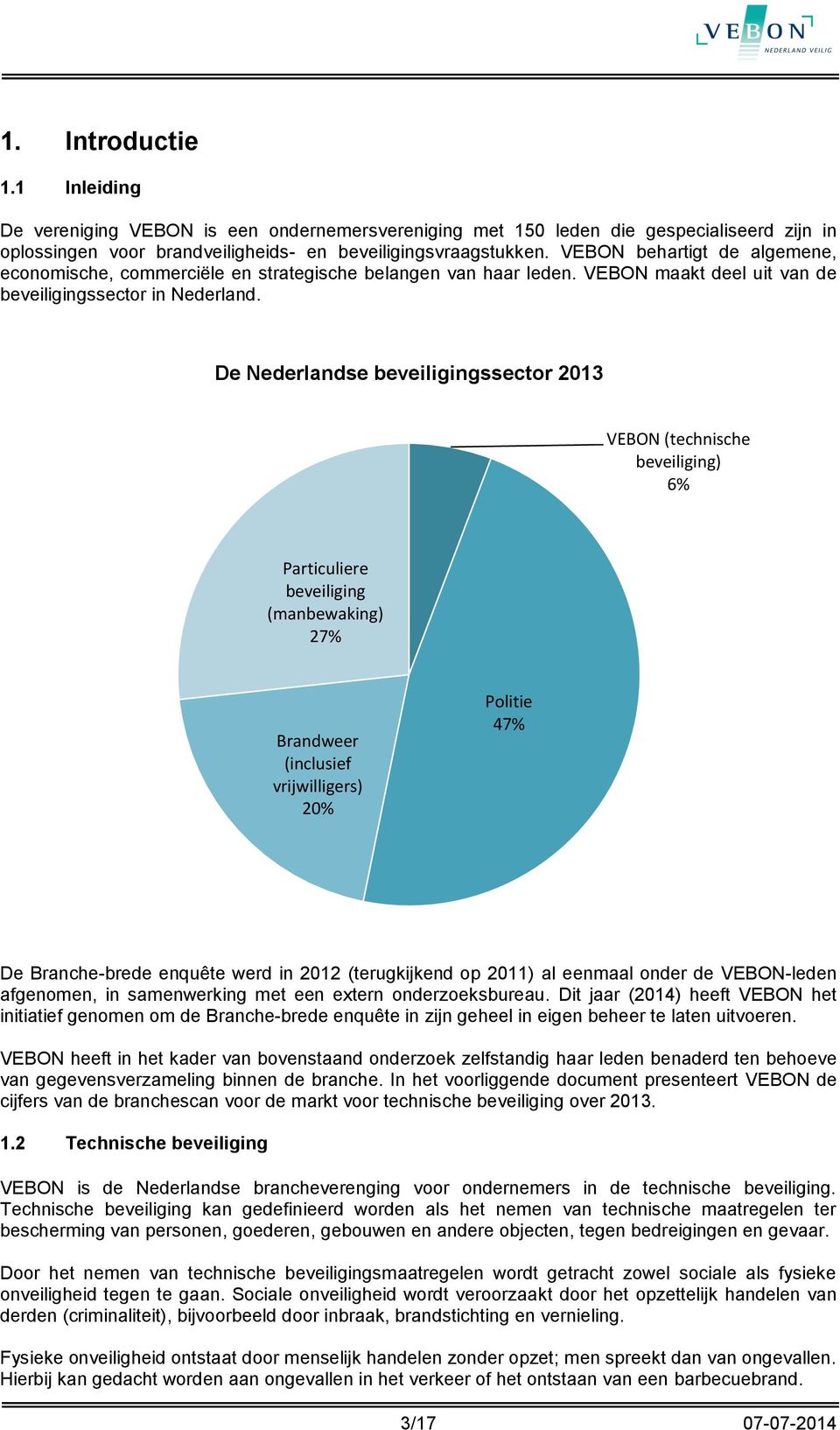 De Nederlandse beveiligingssector 2013 VEBON (technische beveiliging) 6% Particuliere beveiliging (manbewaking) 27% Brandweer (inclusief vrijwilligers) 20% Politie 47% De Branche-brede enquête werd