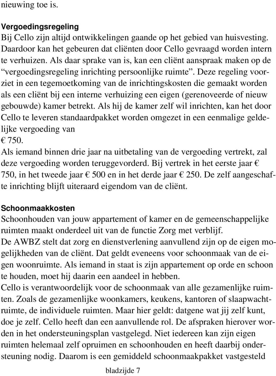 Deze regeling voorziet in een tegemoetkoming van de inrichtingskosten die gemaakt worden als een cliënt bij een interne verhuizing een eigen (gerenoveerde of nieuw gebouwde) kamer betrekt.