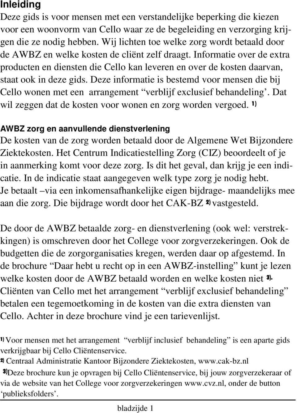 Informatie over de extra producten en diensten die Cello kan leveren en over de kosten daarvan, staat ook in deze gids.