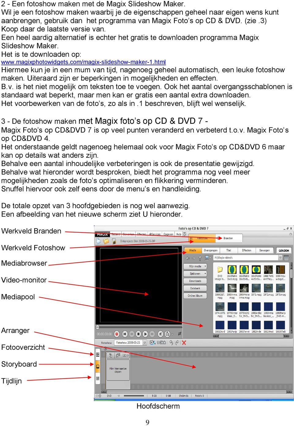 Een heel aardig alternatief is echter het gratis te downloaden programma Magix Slideshow Maker. Het is te downloaden op: www.magixphotowidgets.com/magix-slideshow-maker-1.