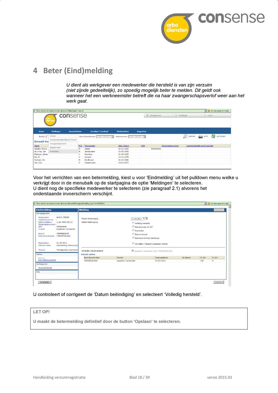 Voor het verrichten van een betermelding, kiest u voor Eindmelding uit het pulldown menu welke u verkrijgt door in de menubalk op de startpagina de optie Meldingen te selecteren.