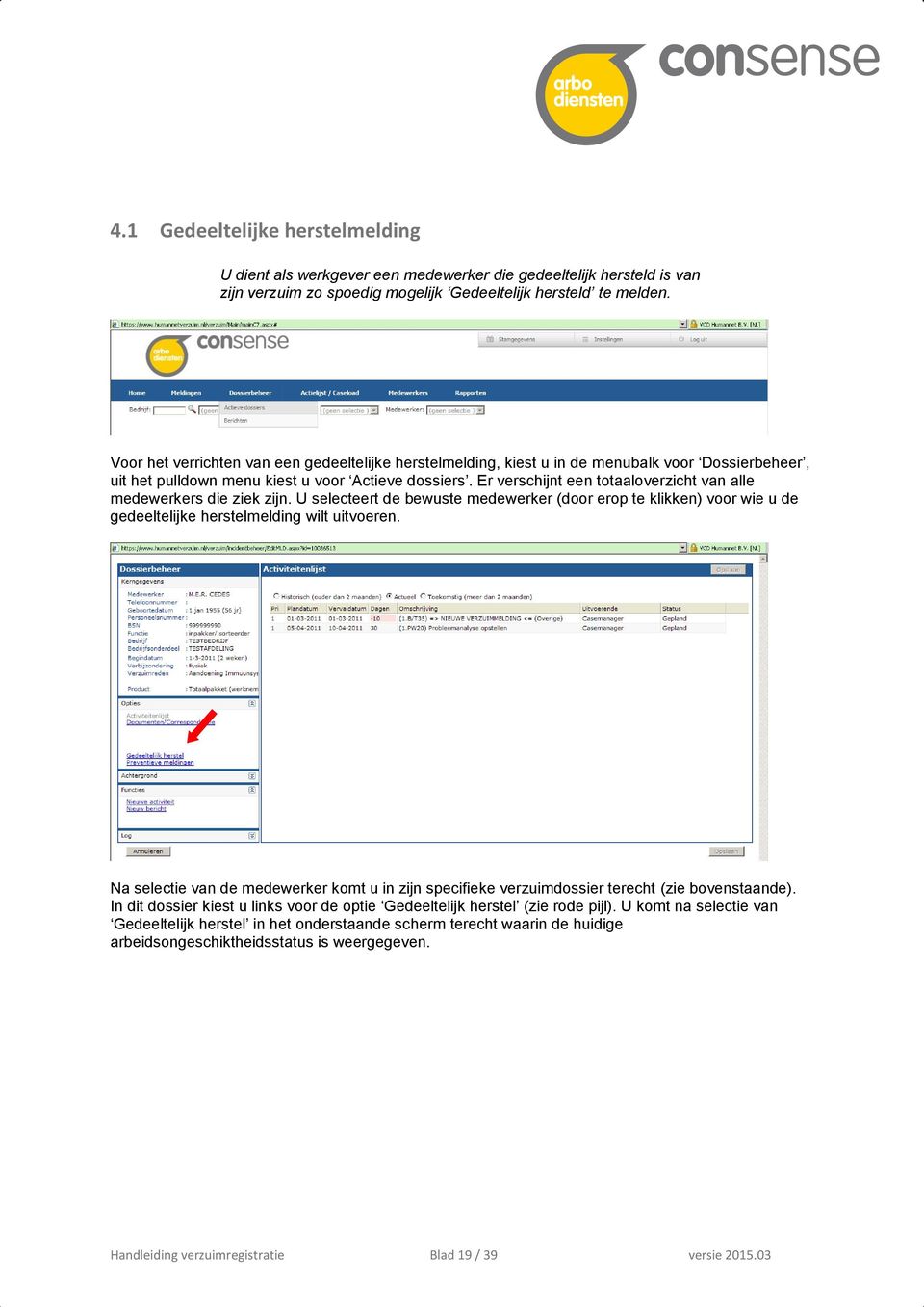 Er verschijnt een totaaloverzicht van alle medewerkers die ziek zijn. U selecteert de bewuste medewerker (door erop te klikken) voor wie u de gedeeltelijke herstelmelding wilt uitvoeren.