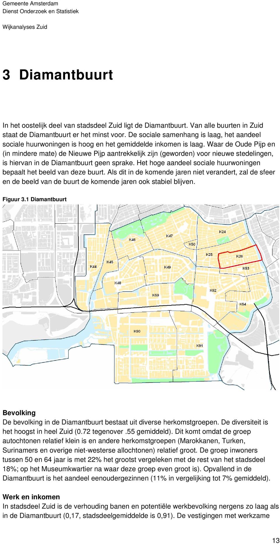 Waar de Oude Pijp en (in mindere mate) de Nieuwe Pijp aantrekkelijk zijn (geworden) voor nieuwe stedelingen, is hiervan in de Diamantbuurt geen sprake.