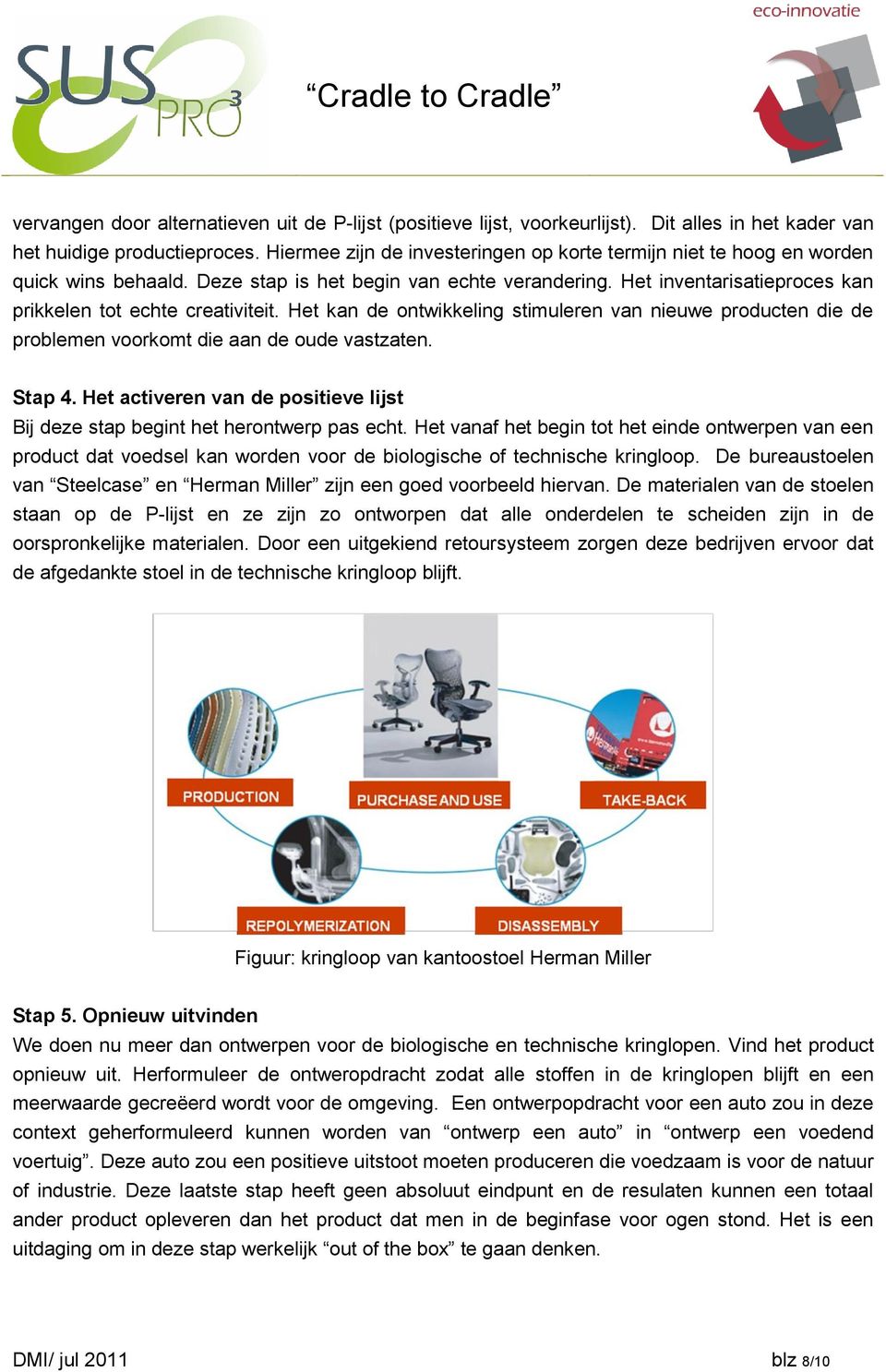 Het kan de ontwikkeling stimuleren van nieuwe producten die de problemen voorkomt die aan de oude vastzaten. Stap 4. Het activeren van de positieve lijst Bij deze stap begint het herontwerp pas echt.