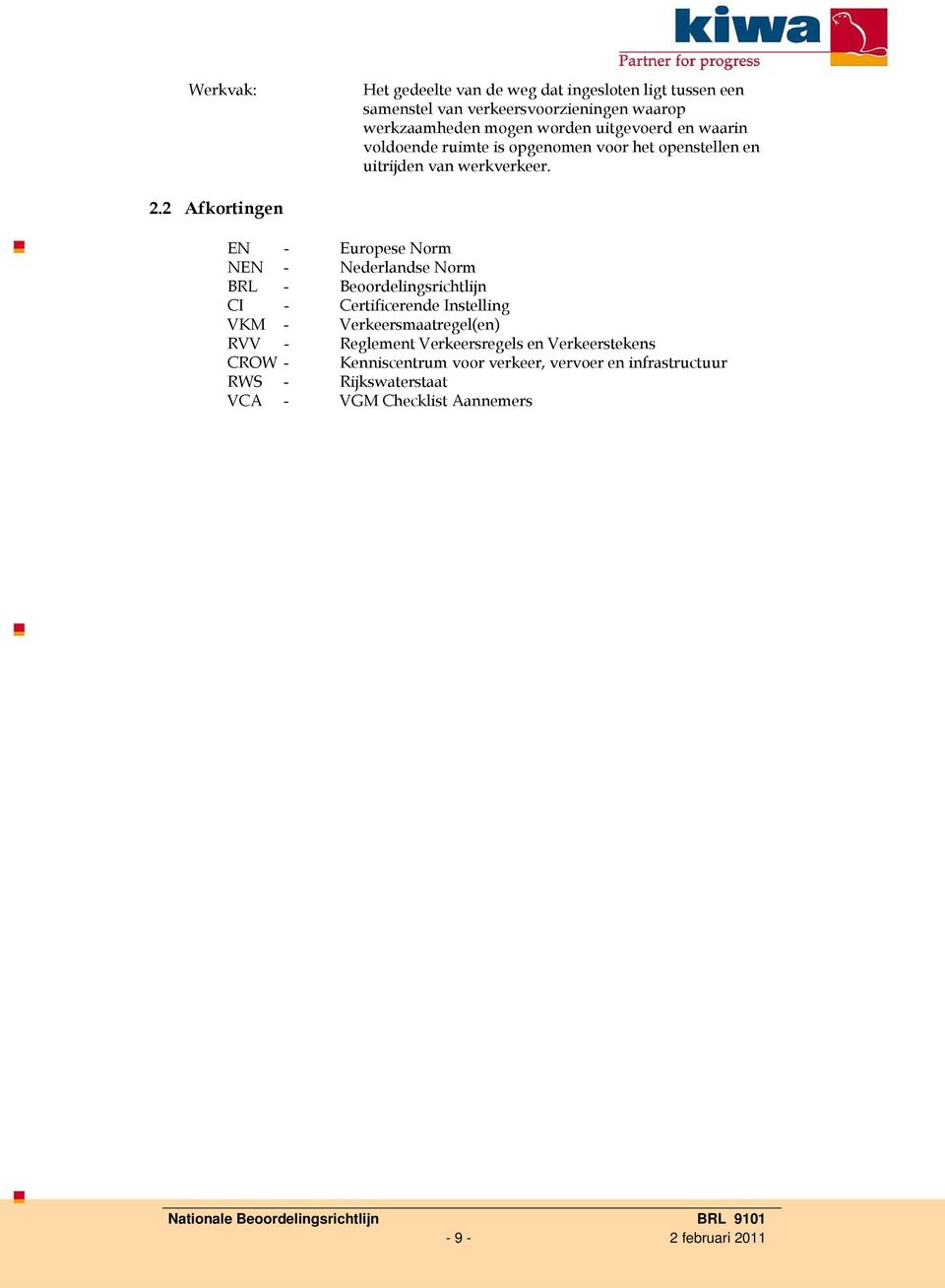 2 Afkortingen EN - Europese Norm NEN - Nederlandse Norm BRL - Beoordelingsrichtlijn CI - Certificerende Instelling VKM -