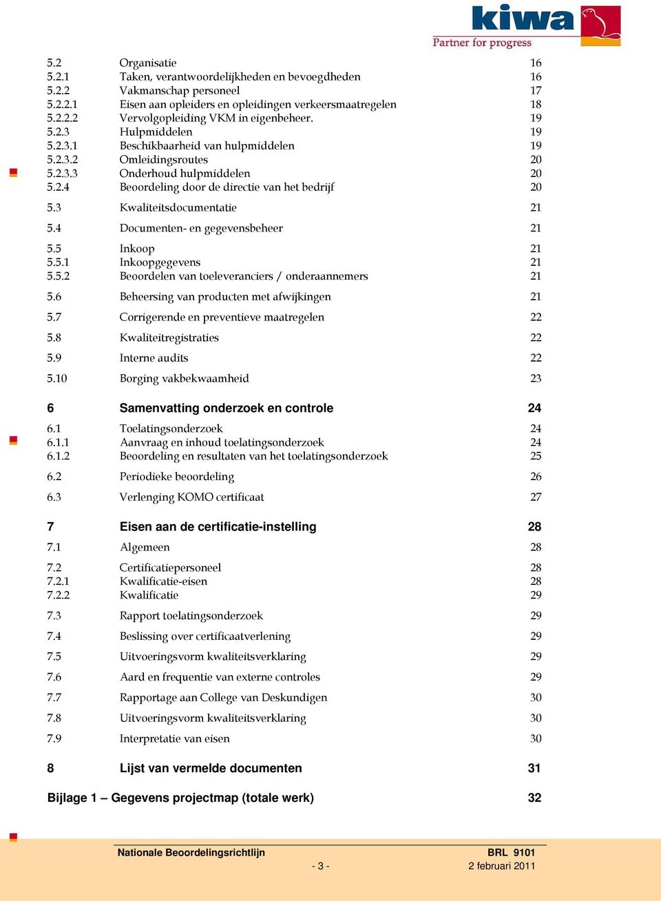 3 Kwaliteitsdocumentatie 21 5.4 Documenten- en gegevensbeheer 21 5.5 Inkoop 21 5.5.1 Inkoopgegevens 21 5.5.2 Beoordelen van toeleveranciers / onderaannemers 21 5.