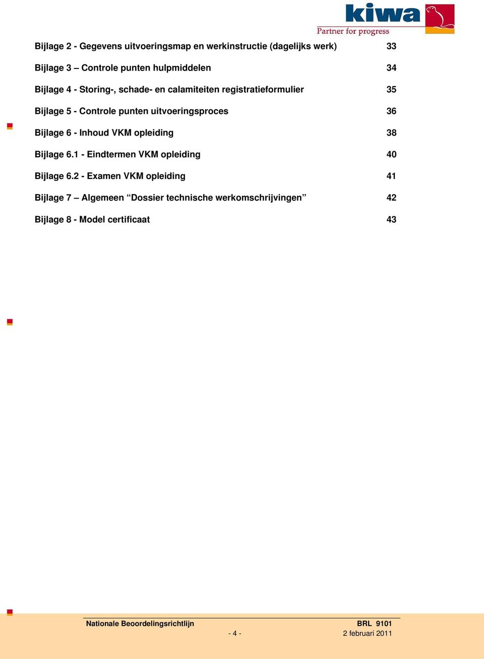 36 Bijlage 6 - Inhoud VKM opleiding 38 Bijlage 6.1 - Eindtermen VKM opleiding 40 Bijlage 6.