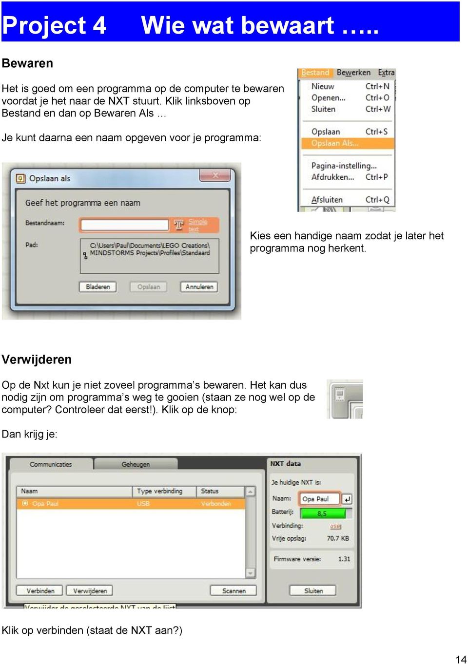 later het programma nog herkent. Verwijderen Op de Nxt kun je niet zoveel programma s bewaren.