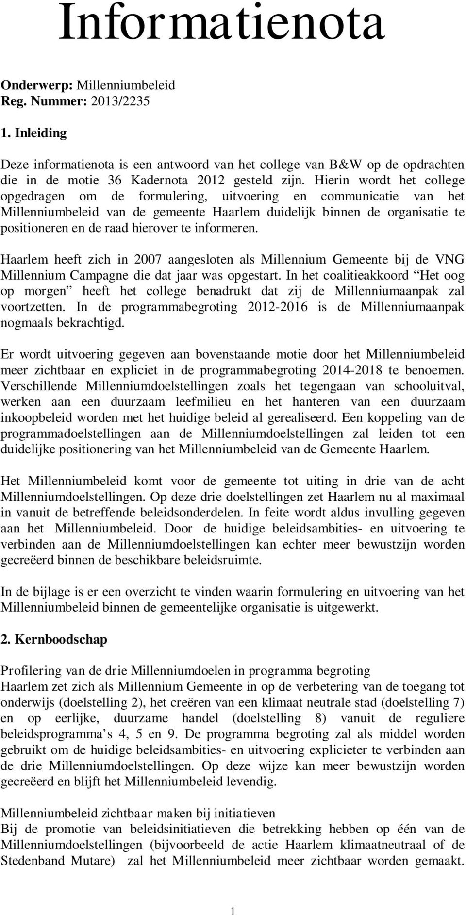 Hierin wordt het college opgedragen om de formulering, uitvoering en communicatie van het Millenniumbeleid van de gemeente Haarlem duidelijk binnen de organisatie te positioneren en de raad hierover