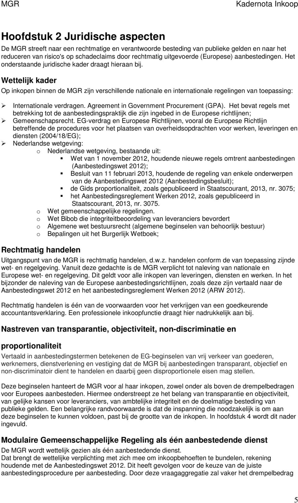 Wettelijk kader Op inkopen binnen de MGR zijn verschillende nationale en internationale regelingen van toepassing: Internationale verdragen. Agreement in Government Procurement (GPA).