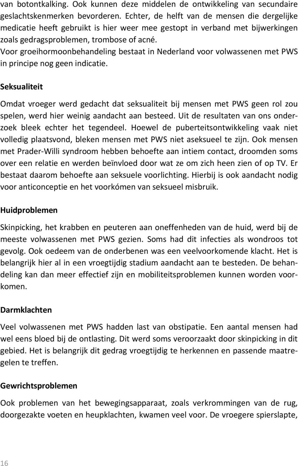 Voor groeihormoonbehandeling bestaat in Nederland voor volwassenen met PWS in principe nog geen indicatie.