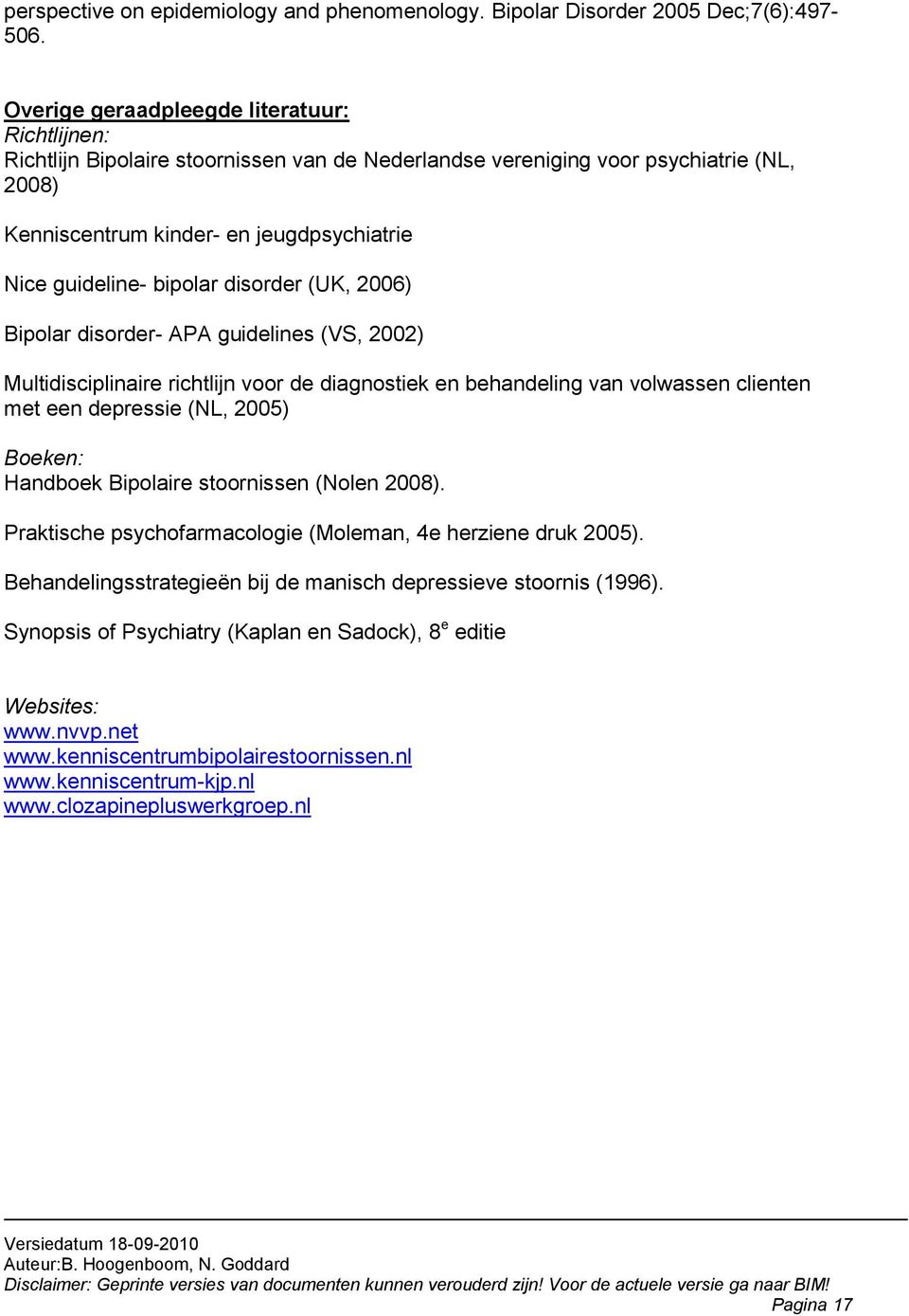 bipolar disorder (UK, 2006) Bipolar disorder- APA guidelines (VS, 2002) Multidisciplinaire richtlijn voor de diagnostiek en behandeling van volwassen clienten met een depressie (NL, 2005) Boeken: