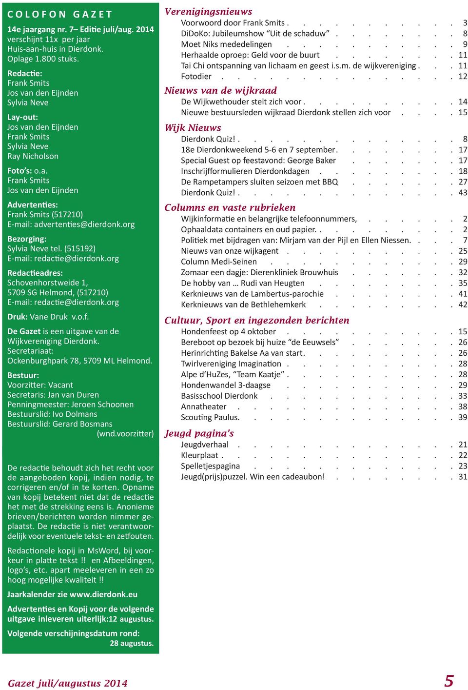 org Bezorging: Sylvia Neve el. (515192) E-mail: redacie@dierdonk.org Redacieadres: Schovenhorsweide 1, 5709 SG Helmond, (517210) E-mail: redacie@dierdonk.org Druk: Vane Druk v.o.f.