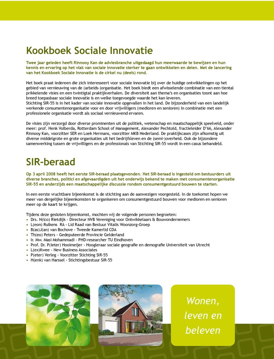 Het boek praat iedereen die zich interesseert voor sociale innovatie bij over de huidige ontwikkelingen op het gebied van vernieuwing van de (arbeids-)organisatie.