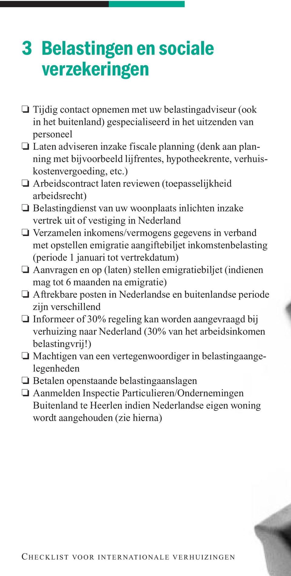 ) Arbeidscontract laten reviewen (toepasselijkheid arbeidsrecht) Belastingdienst van uw woonplaats inlichten inzake vertrek uit of vestiging in Nederland Verzamelen inkomens/vermogens gegevens in