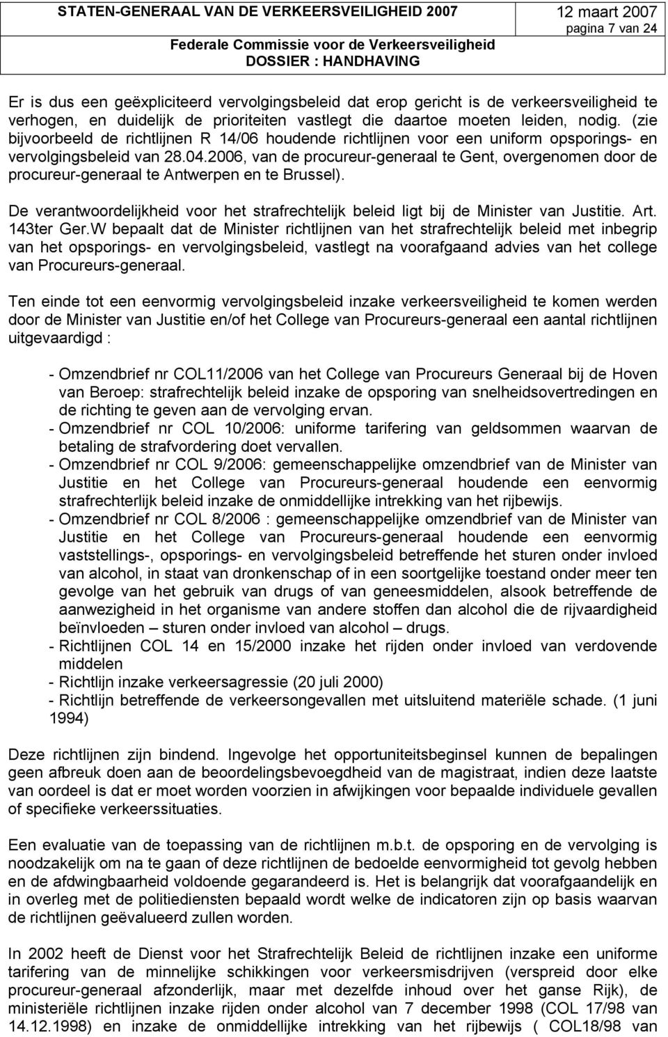 2006, van de procureur-generaal te Gent, overgenomen door de procureur-generaal te Antwerpen en te Brussel). De verantwoordelijkheid voor het strafrechtelijk beleid ligt bij de Minister van Justitie.