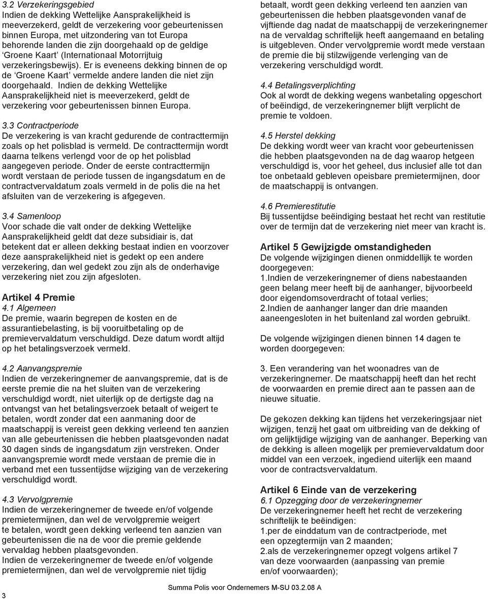 Indien de dekking Wettelijke Aansprakelijkheid niet is meeverzekerd, geldt de verzekering voor gebeurtenissen binnen Europa. 3.