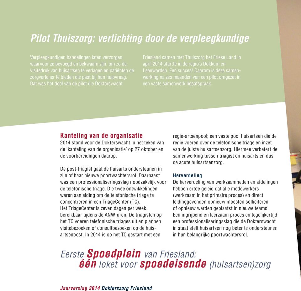 Dat was het doel van de pilot die Dokterswacht Friesland samen met Thuiszorg het Friese Land in april 2014 startte in de regio s Dokkum en Leeuwarden. Een succes!