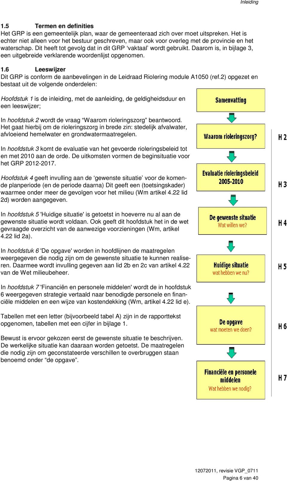 Daarom is, in bijlage 3, een uitgebreide verklarende woordenlijst opgenomen. 1.6 Leeswijzer Dit GRP is conform de aanbevelingen in de Leidraad Riolering module A1050 (ref.