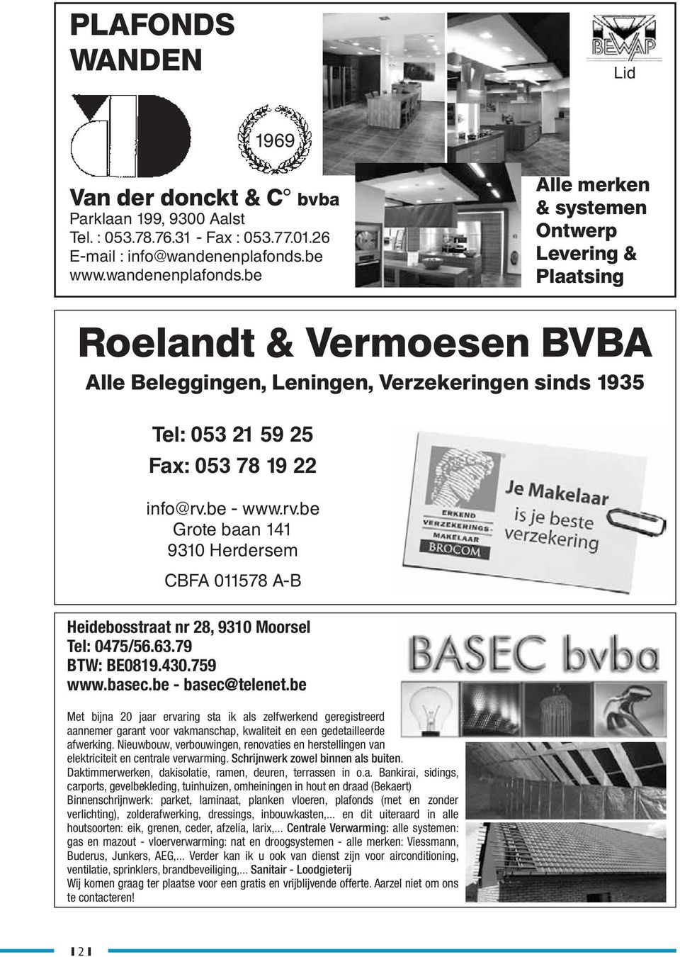 be Alle merken & systemen Ontwerp Levering & Plaatsing Roelandt & Vermoesen BVBA Alle Beleggingen, Leningen, Verzekeringen sinds 1935 Tel: 053 21 59 25 Fax: 053 78 19 22 info@rv.